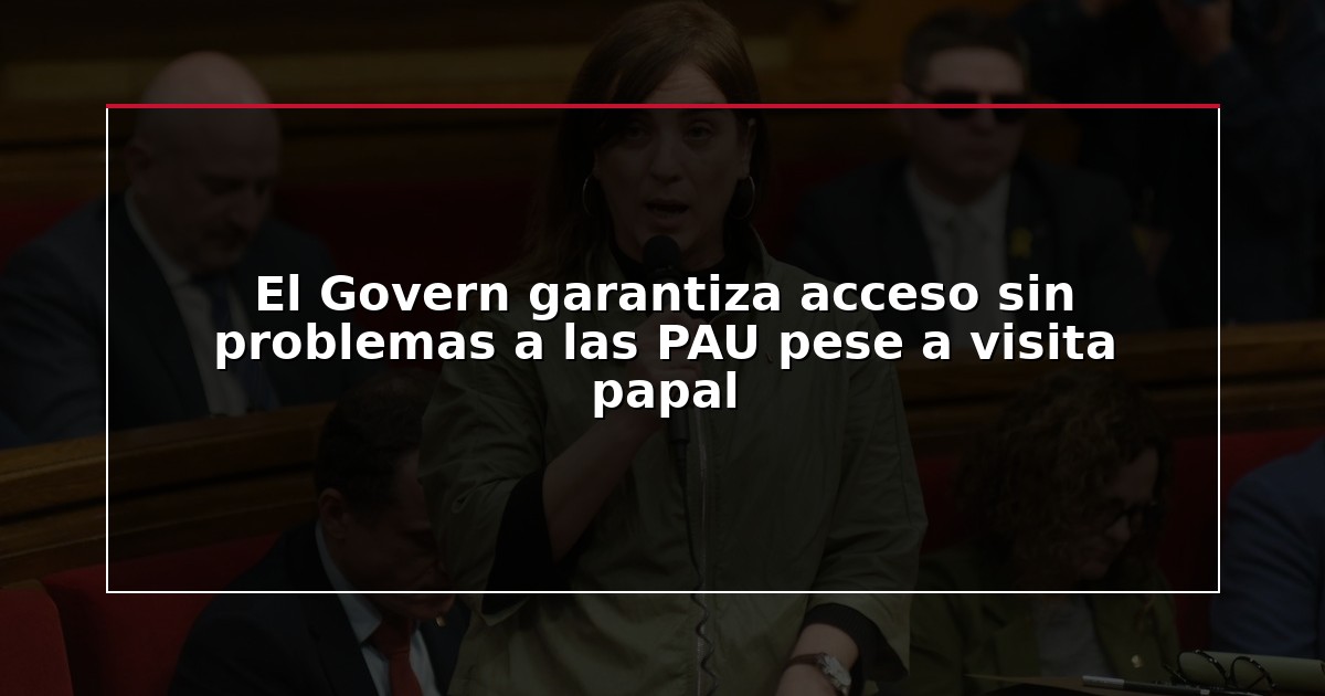 El Govern garantiza acceso sin problemas a las PAU pese a visita papal