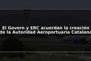 El Govern y ERC acuerdan la creación de la Autoridad Aeroportuaria Catalana