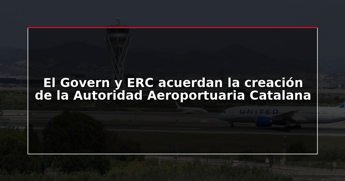 El Govern y ERC acuerdan la creación de la Autoridad Aeroportuaria Catalana