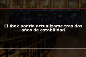 El Ibex podría actualizarse tras dos años de estabilidad