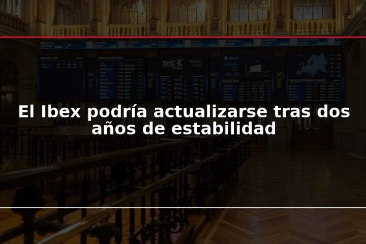 El Ibex podría actualizarse tras dos años de estabilidad