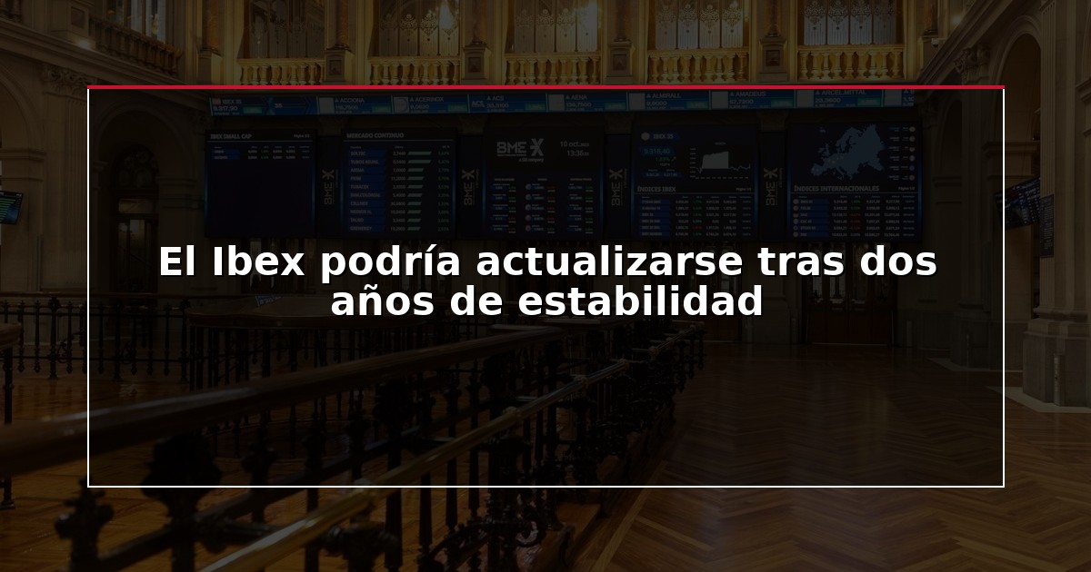 El Ibex podría actualizarse tras dos años de estabilidad
