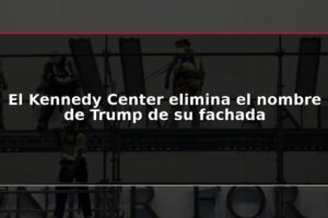 El Kennedy Center elimina el nombre de Trump de su fachada