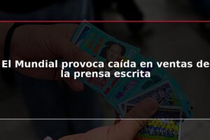 El Mundial provoca caída en ventas de la prensa escrita