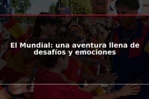 El Mundial: una aventura llena de desafíos y emociones