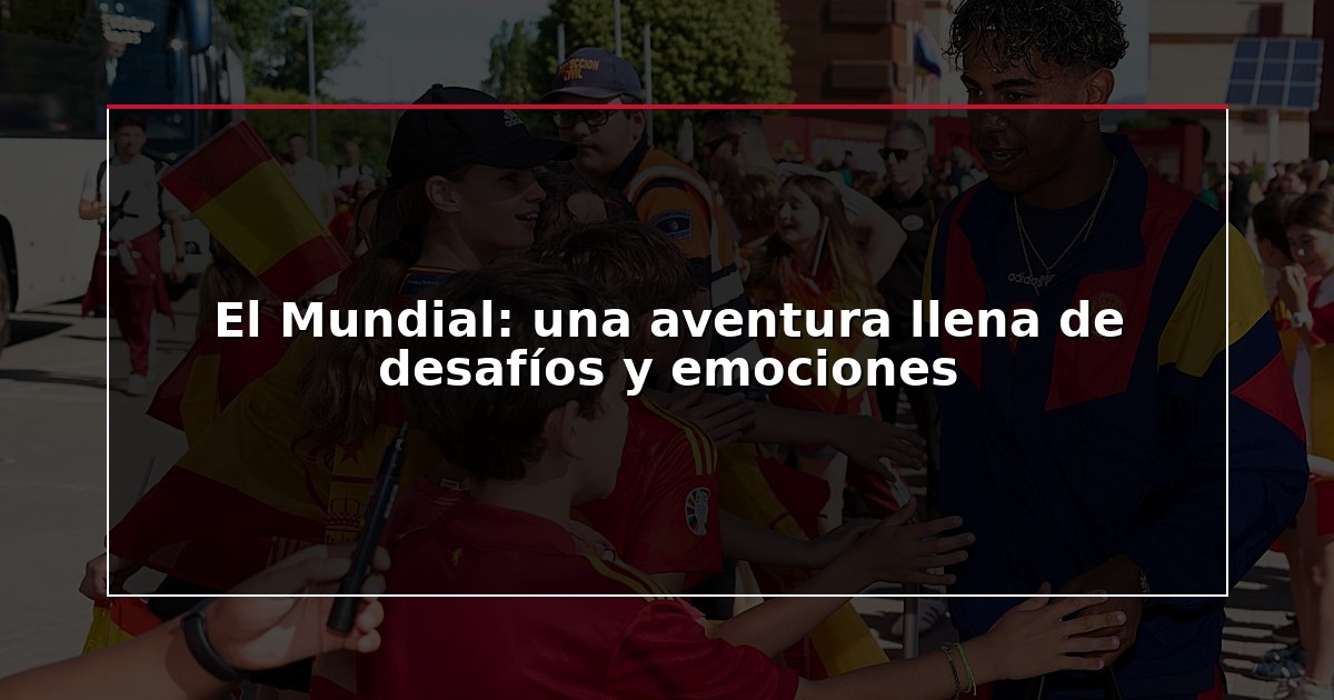 El Mundial: una aventura llena de desafíos y emociones