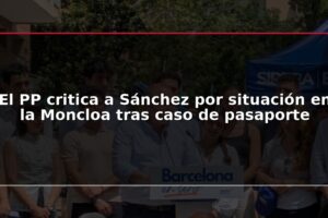 El PP critica a Sánchez por situación en la Moncloa tras caso de pasaporte