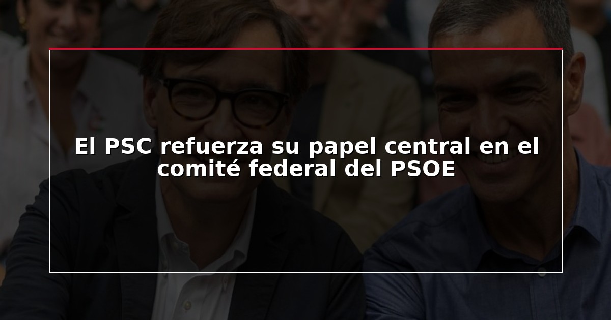 El PSC refuerza su papel central en el comité federal del PSOE