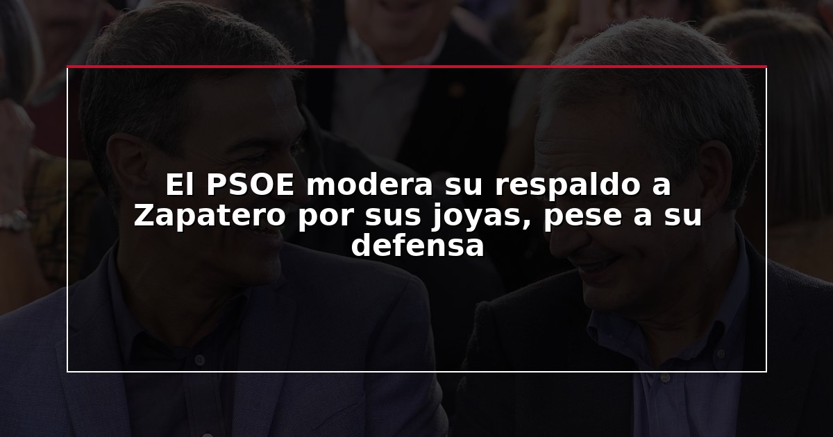 El PSOE modera su respaldo a Zapatero por sus joyas, pese a su defensa