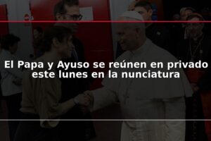 El Papa y Ayuso se reúnen en privado este lunes en la nunciatura