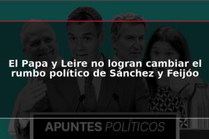 El Papa y Leire no logran cambiar el rumbo político de Sánchez y Feijóo