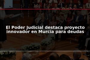 El Poder Judicial destaca proyecto innovador en Murcia para deudas
