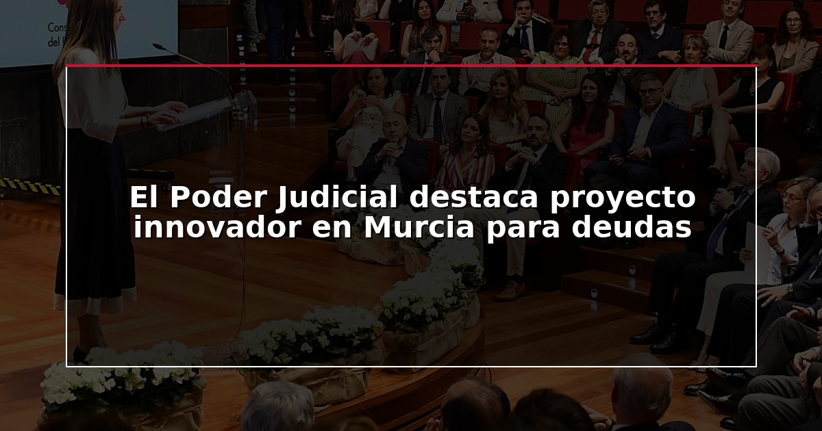 El Poder Judicial destaca proyecto innovador en Murcia para deudas