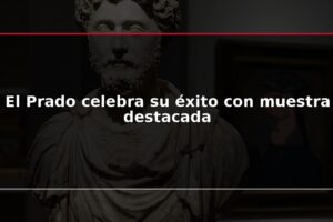 El Prado celebra su éxito con muestra destacada