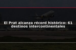 El Prat alcanza récord histórico: 61 destinos intercontinentales