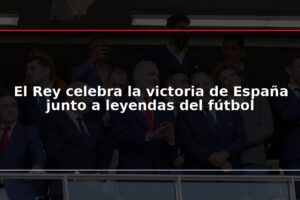 El Rey celebra la victoria de España junto a leyendas del fútbol