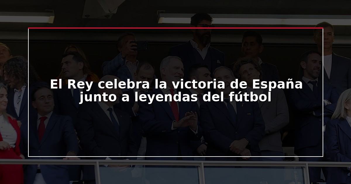 El Rey celebra la victoria de España junto a leyendas del fútbol