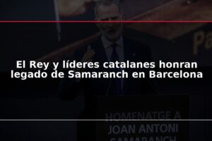 El Rey y líderes catalanes honran legado de Samaranch en Barcelona
