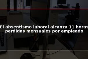 El absentismo laboral alcanza 11 horas perdidas mensuales por empleado