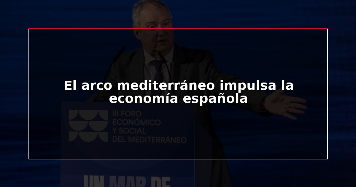 El arco mediterráneo impulsa la economía española