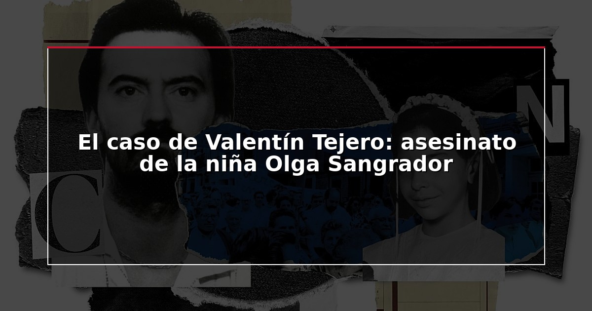 El caso de Valentín Tejero: asesinato de la niña Olga Sangrador