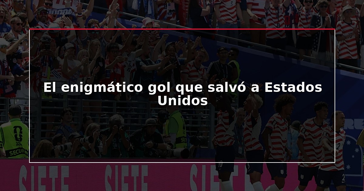 El enigmático gol que salvó a Estados Unidos