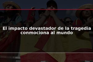 El impacto devastador de la tragedia conmociona al mundo