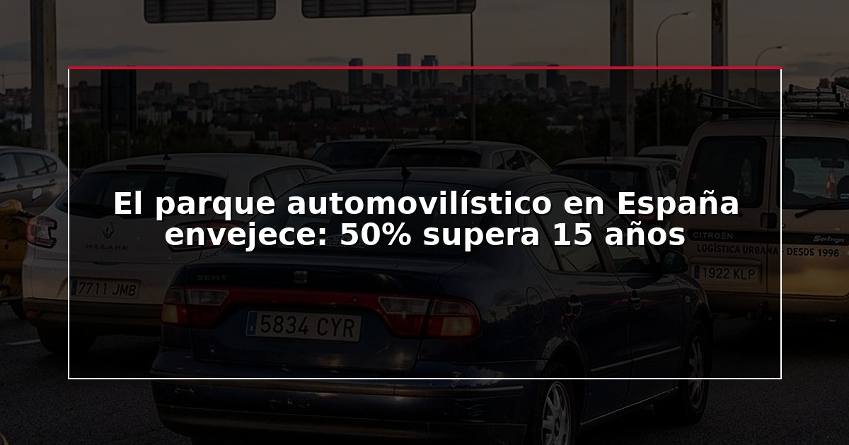 El parque automovilístico en España envejece: 50% supera 15 años