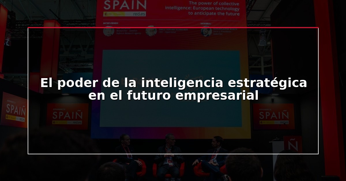 El poder de la inteligencia estratégica en el futuro empresarial