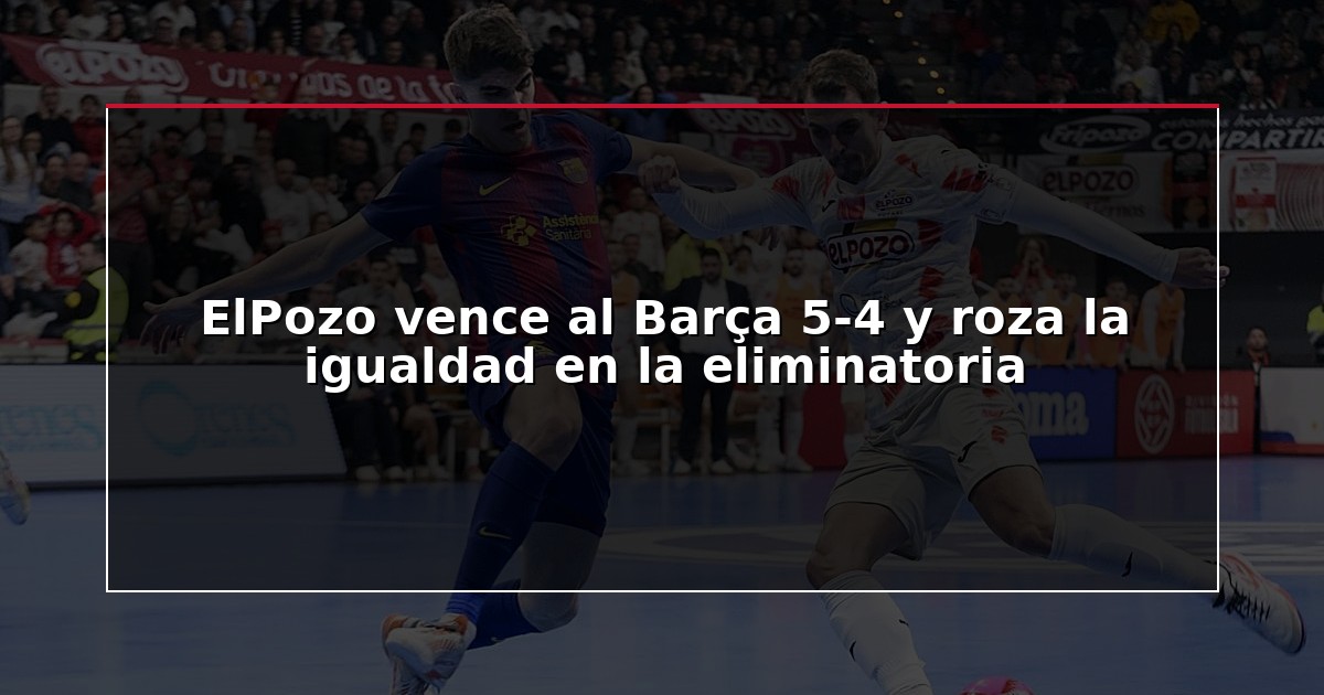 ElPozo vence al Barça 5-4 y roza la igualdad en la eliminatoria
