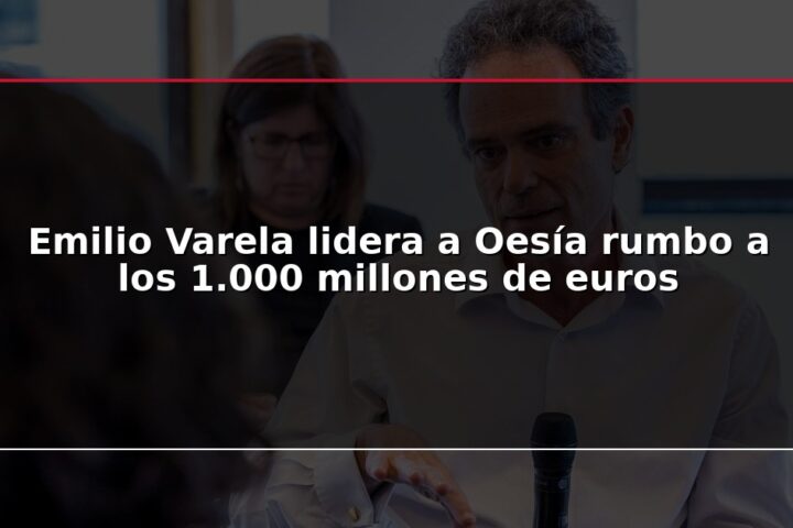 Emilio Varela lidera a Oesía rumbo a los 1.000 millones de euros