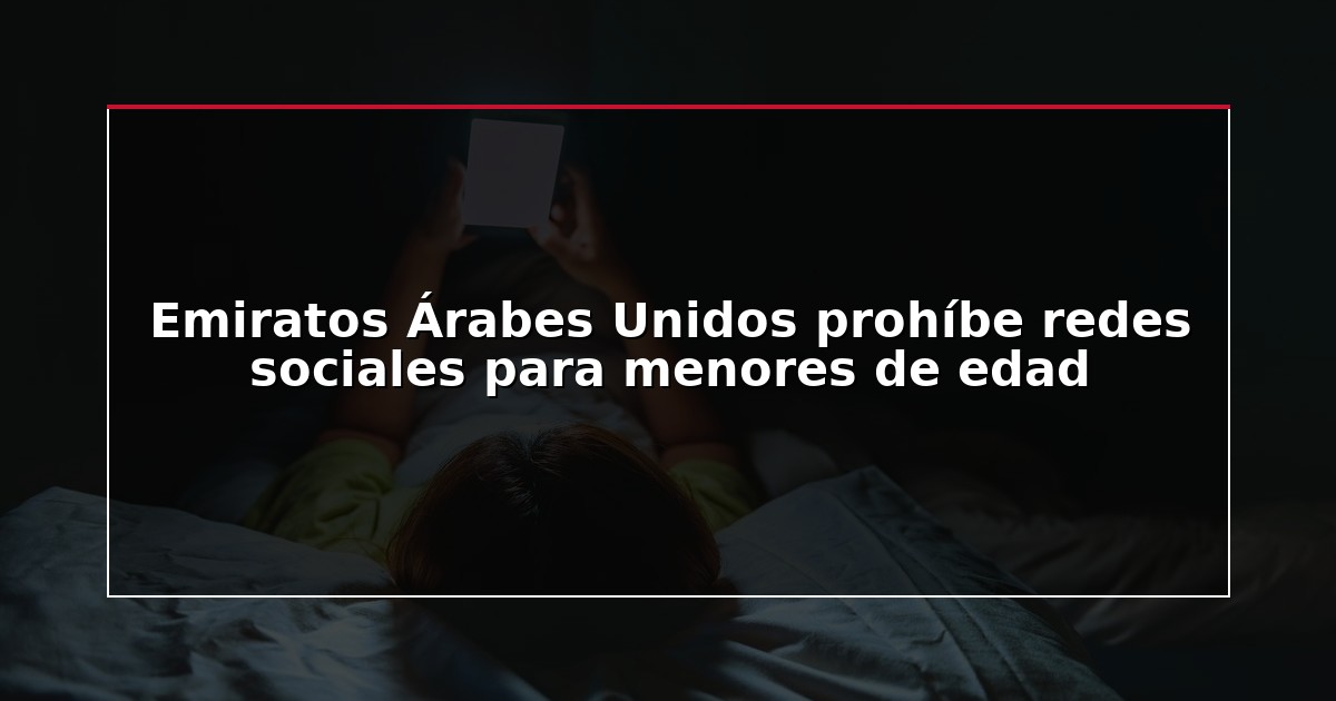 Emiratos Árabes Unidos prohíbe redes sociales para menores de edad