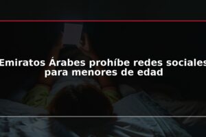 Emiratos Árabes prohíbe redes sociales para menores de edad