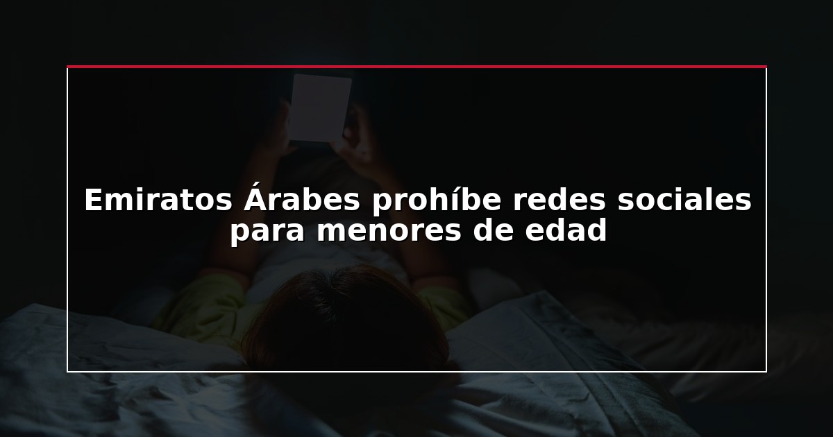 Emiratos Árabes prohíbe redes sociales para menores de edad
