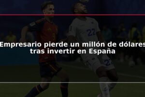 Empresario pierde un millón de dólares tras invertir en España