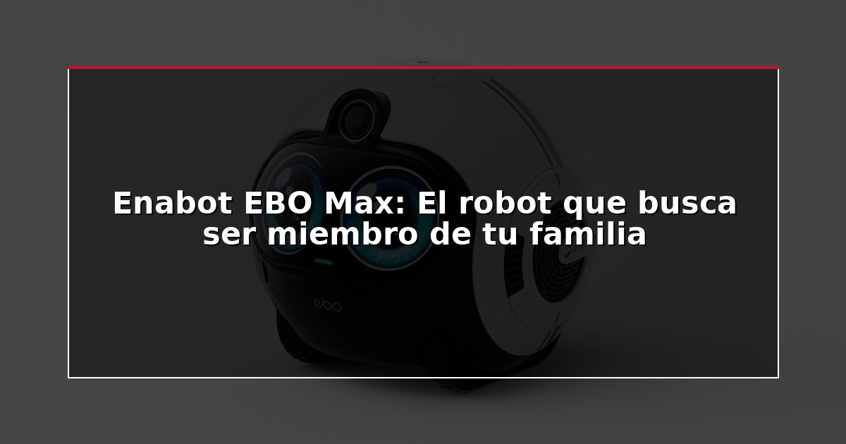 Enabot EBO Max: El robot que busca ser miembro de tu familia