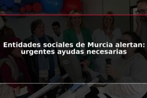 Entidades sociales de Murcia alertan: urgentes ayudas necesarias