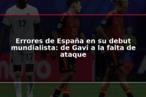 Errores de España en su debut mundialista: de Gavi a la falta de ataque