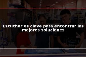 Escuchar es clave para encontrar las mejores soluciones