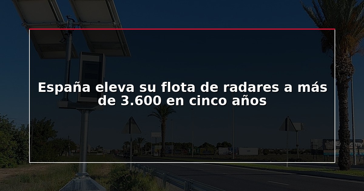 España eleva su flota de radares a más de 3.600 en cinco años