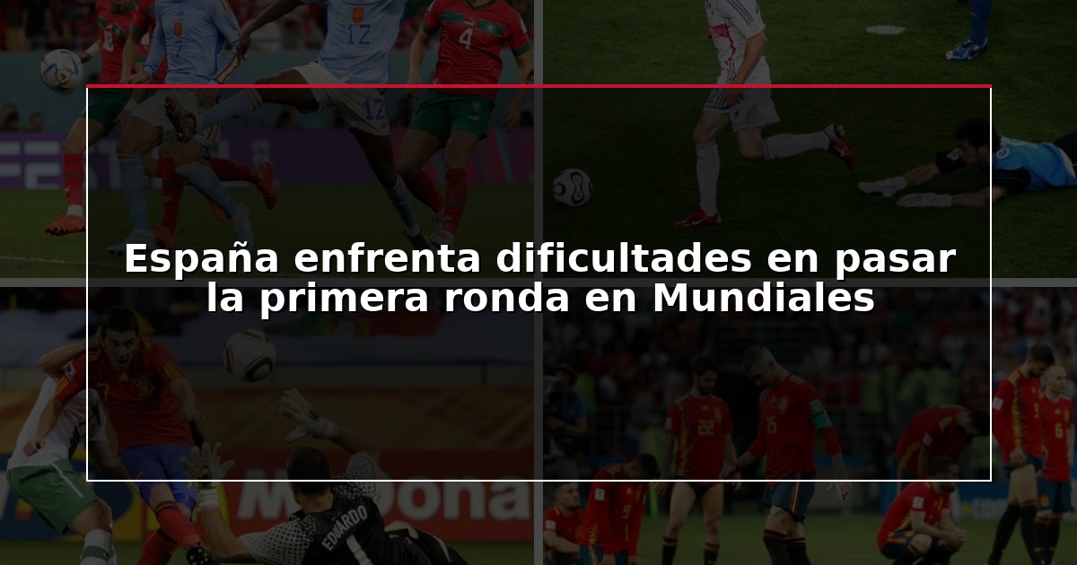 España enfrenta dificultades en pasar la primera ronda en Mundiales