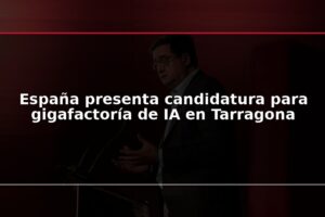 España presenta candidatura para gigafactoría de IA en Tarragona