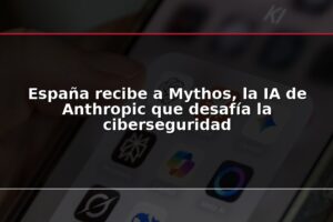 España recibe a Mythos, la IA de Anthropic que desafía la ciberseguridad