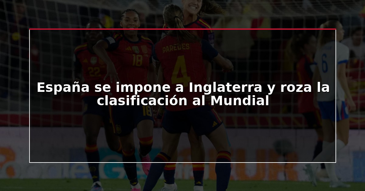 España se impone a Inglaterra y roza la clasificación al Mundial