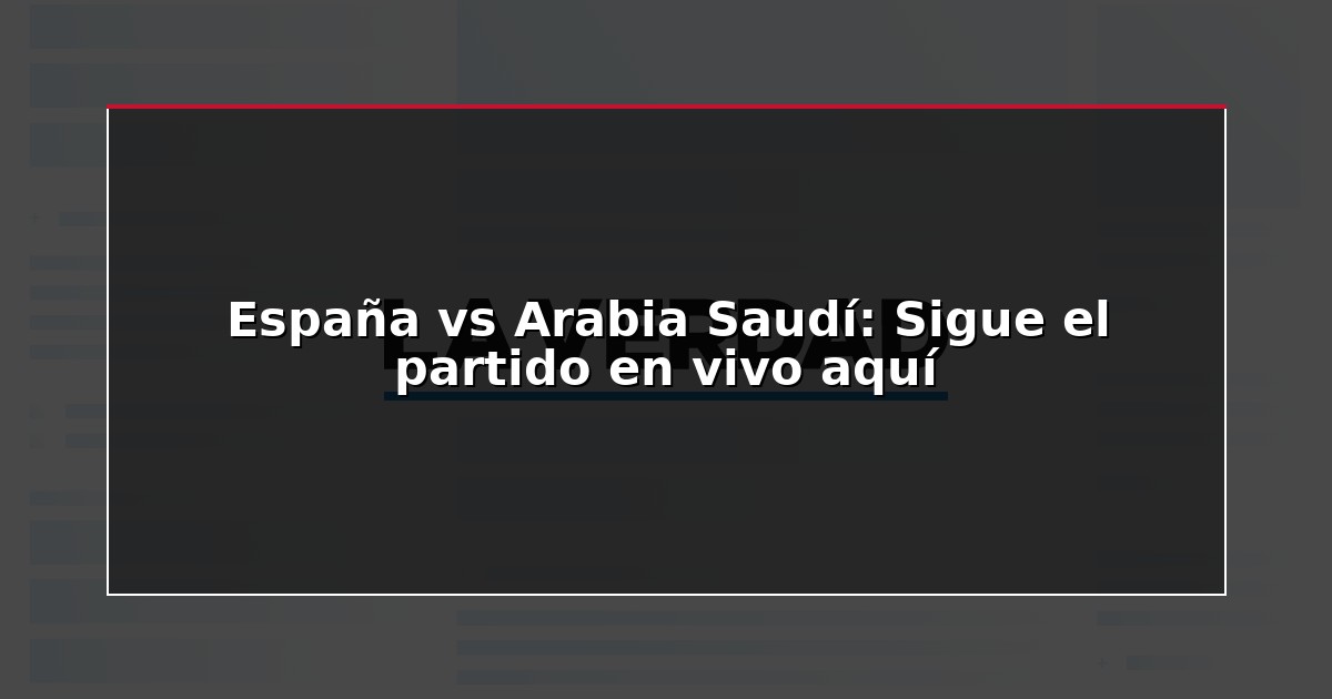 España vs Arabia Saudí: Sigue el partido en vivo aquí
