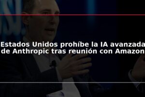 Estados Unidos prohíbe la IA avanzada de Anthropic tras reunión con Amazon