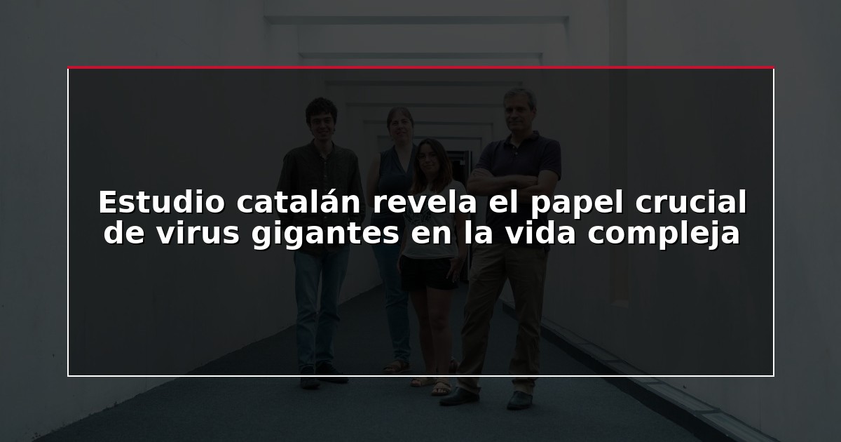Estudio catalán revela el papel crucial de virus gigantes en la vida compleja