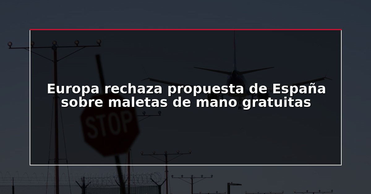 Europa rechaza propuesta de España sobre maletas de mano gratuitas