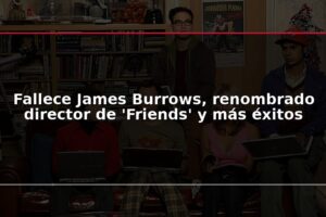 Fallece James Burrows, renombrado director de 'Friends' y más éxitos