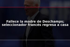 Fallece la madre de Deschamps; seleccionador francés regresa a casa